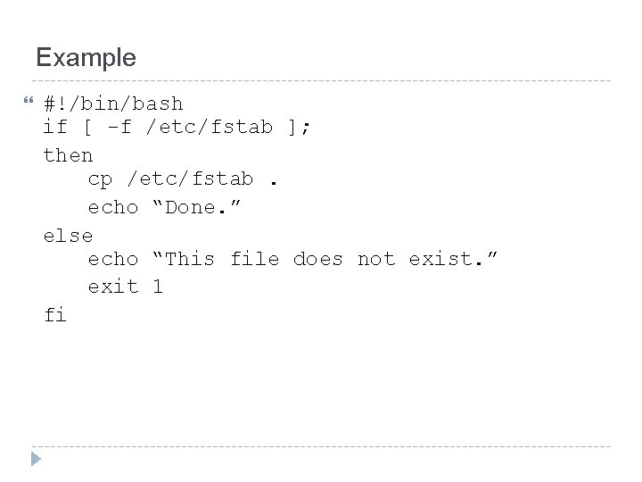 Example #!/bin/bash if [ -f /etc/fstab ]; then cp /etc/fstab. echo “Done. ” else