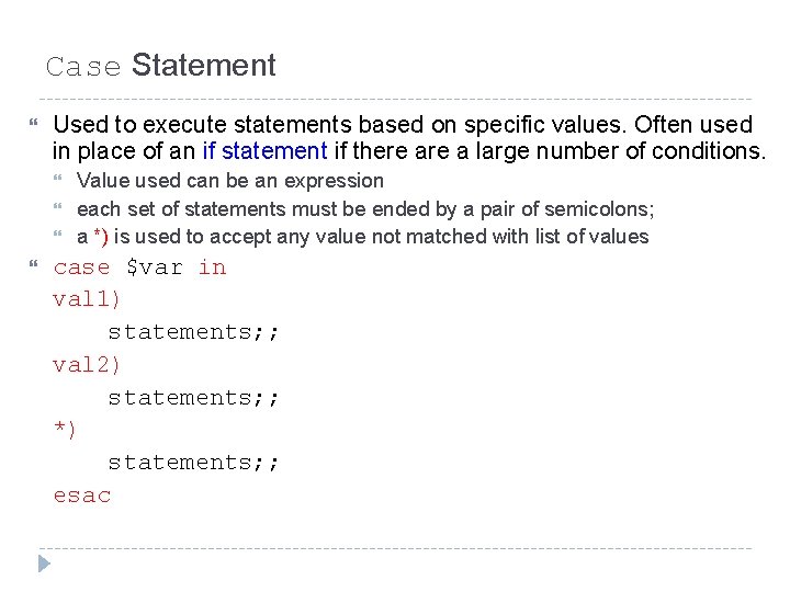 Case Statement Used to execute statements based on specific values. Often used in place