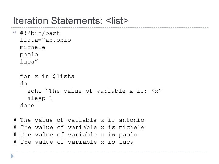 Iteration Statements: <list> #!/bin/bash lista=“antonio michele paolo luca” for x in $lista do echo
