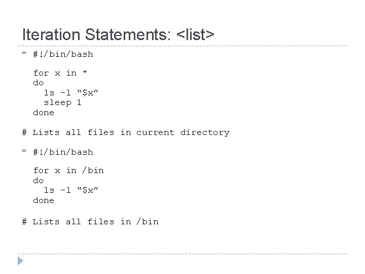 Iteration Statements: <list> #!/bin/bash for x in * do ls -l “$x” sleep 1