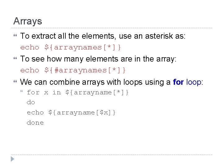 Arrays To extract all the elements, use an asterisk as: echo ${arraynames[*]} To see