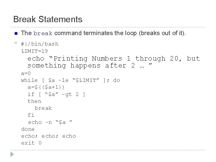 Break Statements n The break command terminates the loop (breaks out of it). #!/bin/bash