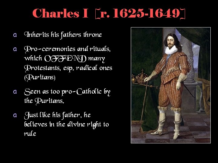 Charles I [r. 1625 -1649] a Inherits his fathers throne a Pro-ceremonies and rituals,