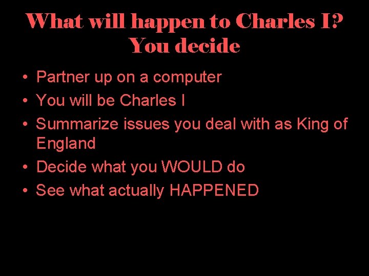 What will happen to Charles I? You decide • Partner up on a computer