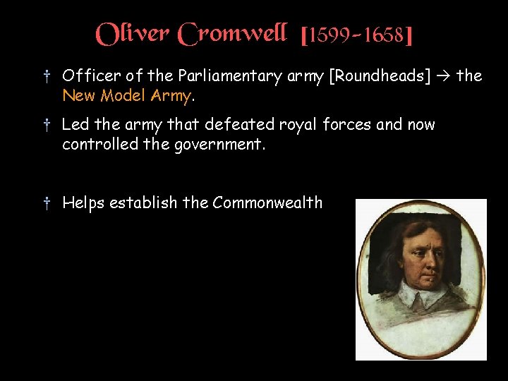 Oliver Cromwell [1599 -1658] † Officer of the Parliamentary army [Roundheads] the New Model