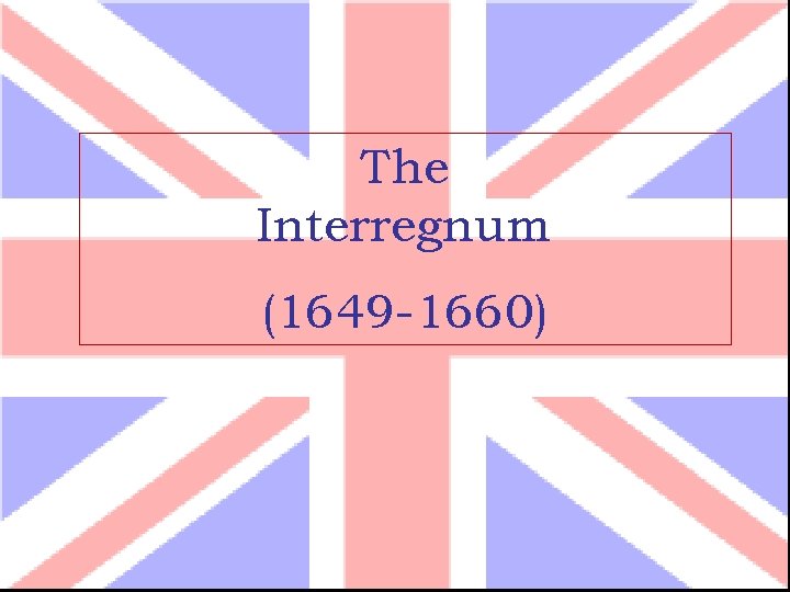The Interregnum (1649 -1660) 