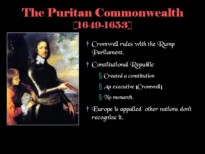 The Puritan Commonwealth [1649 -1653] † Cromwell rules with the Rump Parliament. † Constitutional