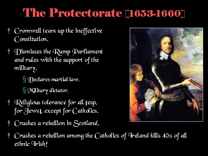 The Protectorate [1653 -1660] † Cromwell tears up the ineffective Constitution. † Dismisses the