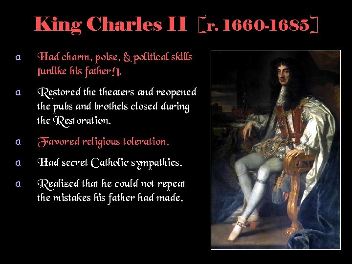 King Charles II [r. 1660 -1685] a Had charm, poise, & political skills [unlike