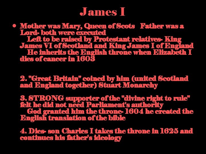 James I • Mother was Mary, Queen of Scots Father was a Lord- both