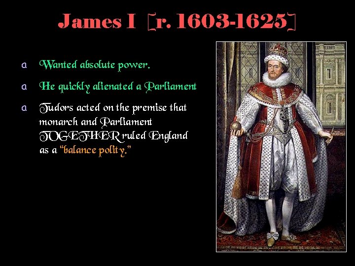 James I [r. 1603 -1625] a Wanted absolute power. a He quickly alienated a