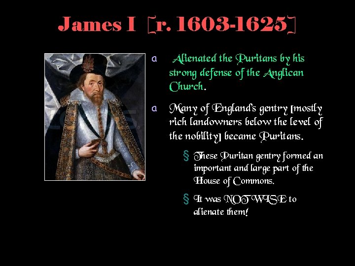 James I [r. 1603 -1625] a Alienated the Puritans by his strong defense of