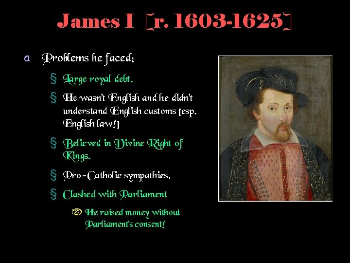 James I [r. 1603 -1625] a Problems he faced: § Large royal debt. §