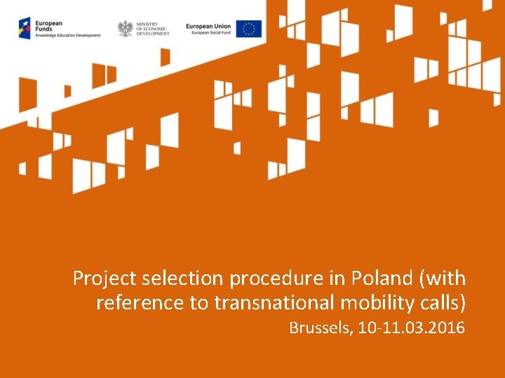 Project selection procedure in Poland (with reference to transnational mobility calls) Brussels, 10 -11. Project selection procedure in Poland (with reference to transnational mobility calls) Brussels, 10 -11.