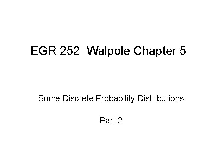 EGR 252 Walpole Chapter 5 Some Discrete Probability Distributions Part 2 