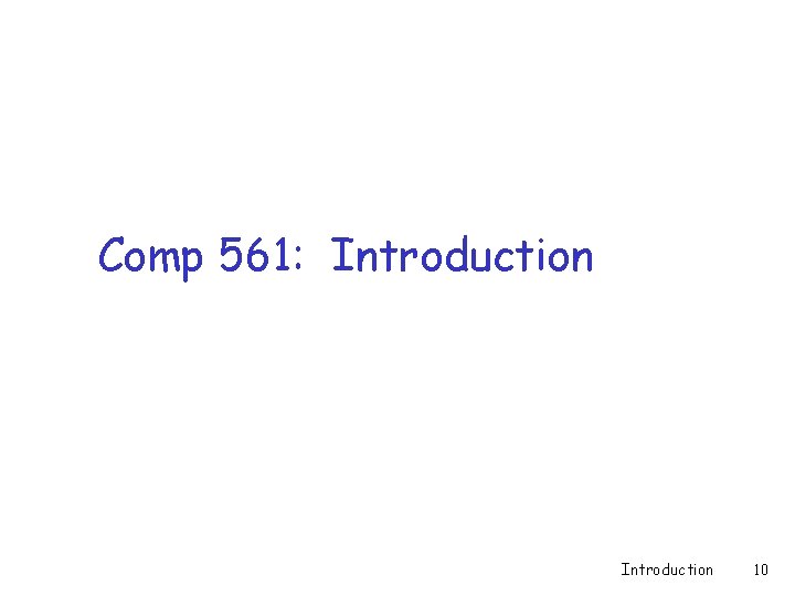 Comp 561: Introduction 10 Comp 561: Introduction 10