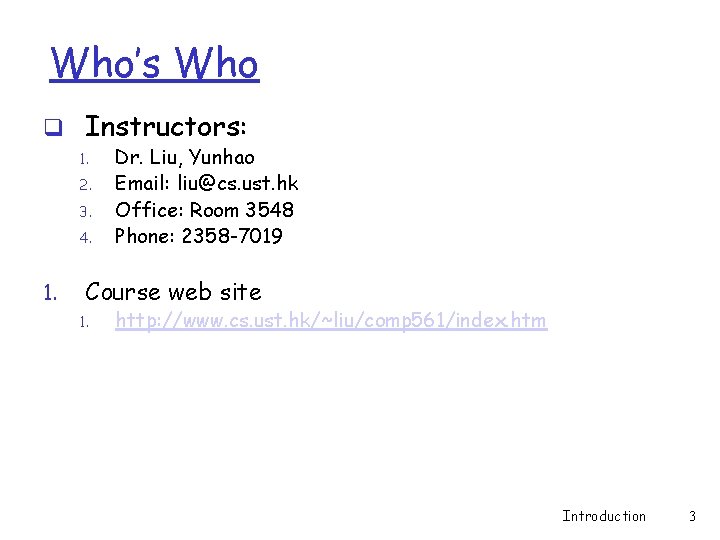 Who’s Who q Instructors: 1. 2. 3. 4. 1. Dr. Liu, Yunhao Email: liu@cs. Who’s Who q Instructors: 1. 2. 3. 4. 1. Dr. Liu, Yunhao Email: liu@cs.