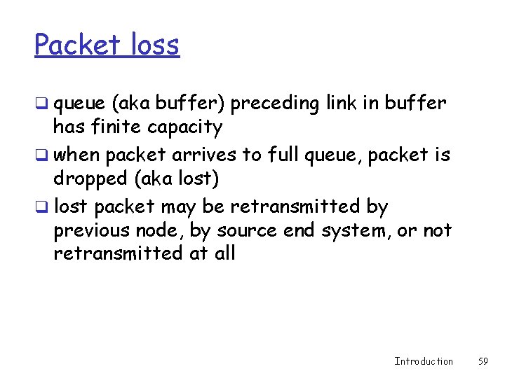 Packet loss q queue (aka buffer) preceding link in buffer has finite capacity q Packet loss q queue (aka buffer) preceding link in buffer has finite capacity q