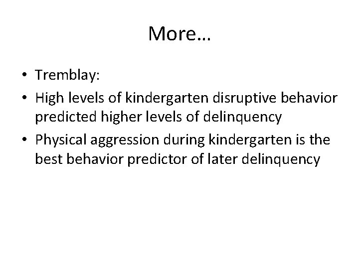 More… • Tremblay: • High levels of kindergarten disruptive behavior predicted higher levels of