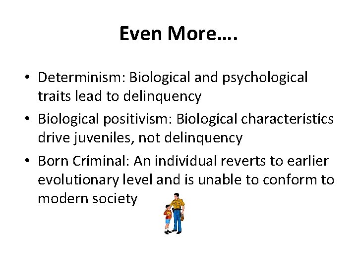 Even More…. • Determinism: Biological and psychological traits lead to delinquency • Biological positivism: