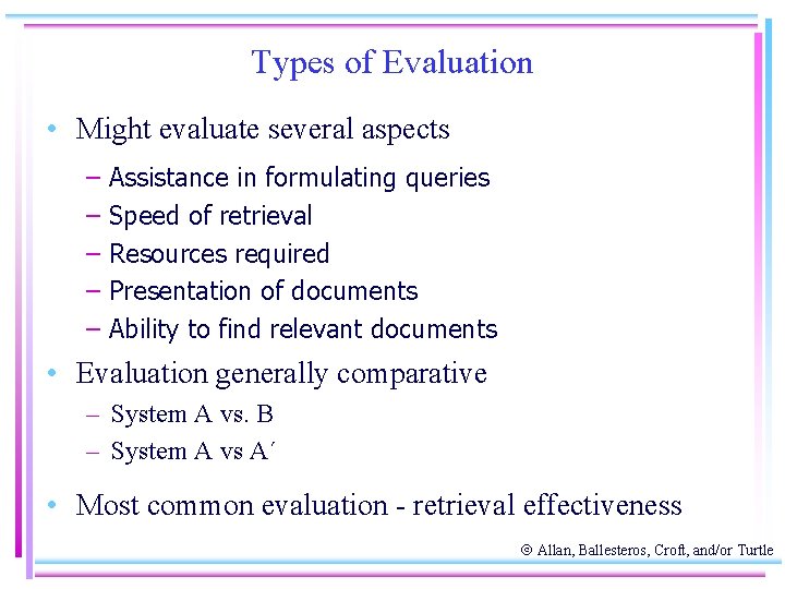 Types of Evaluation • Might evaluate several aspects – – – Assistance in formulating