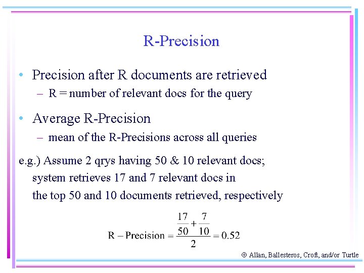 R-Precision • Precision after R documents are retrieved – R = number of relevant