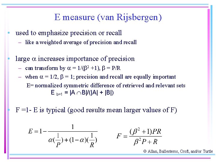 E measure (van Rijsbergen) • used to emphasize precision or recall – like a