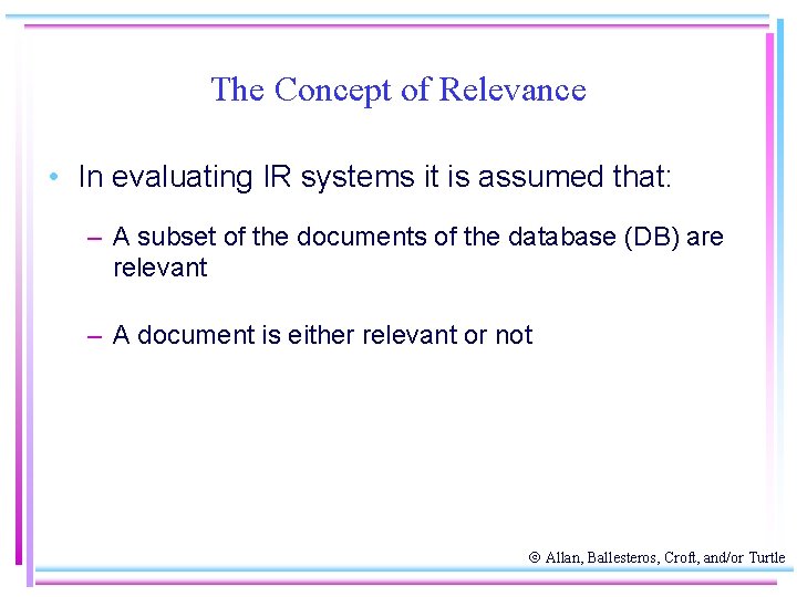 The Concept of Relevance • In evaluating IR systems it is assumed that: –