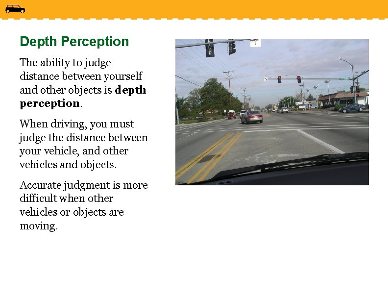 Depth Perception The ability to judge distance between yourself and other objects is depth