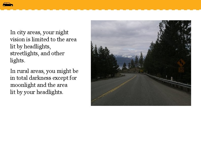 In city areas, your night vision is limited to the area lit by headlights,