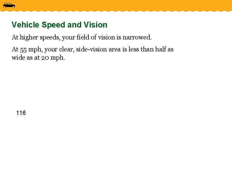 Vehicle Speed and Vision At higher speeds, your field of vision is narrowed. At