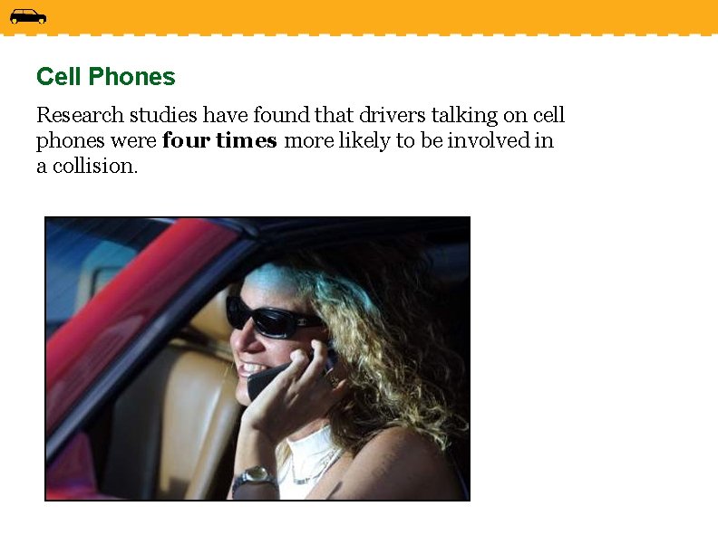Cell Phones Research studies have found that drivers talking on cell phones were four