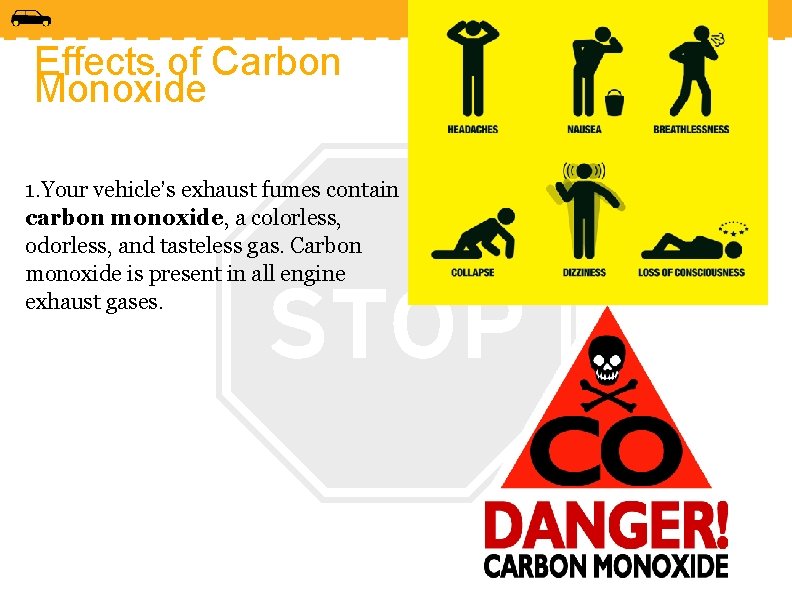Effects of Carbon Monoxide 1. Your vehicle’s exhaust fumes contain carbon monoxide, a colorless,