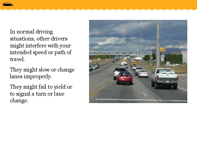 In normal driving situations, other drivers might interfere with your intended speed or path