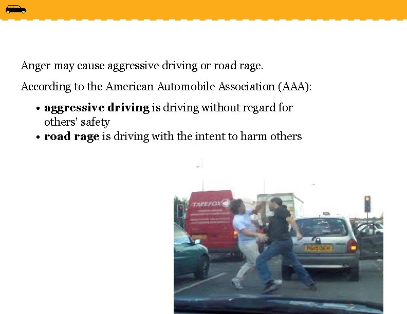 Anger may cause aggressive driving or road rage. According to the American Automobile Association