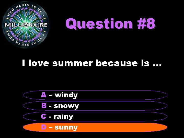 Question #8 I love summer because is … A – windy B - snowy