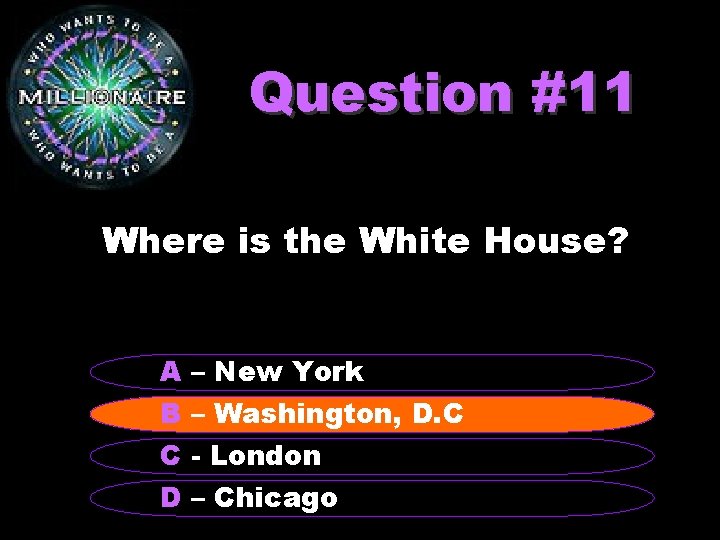 Question #11 Where is the White House? A B C D – New York