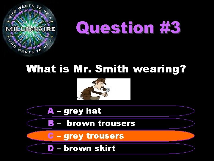 Question #3 What is Mr. Smith wearing? A – grey hat B – brown