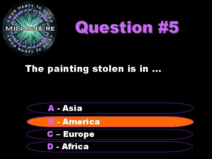 Question #5 The painting stolen is in. . . A - Asia В В