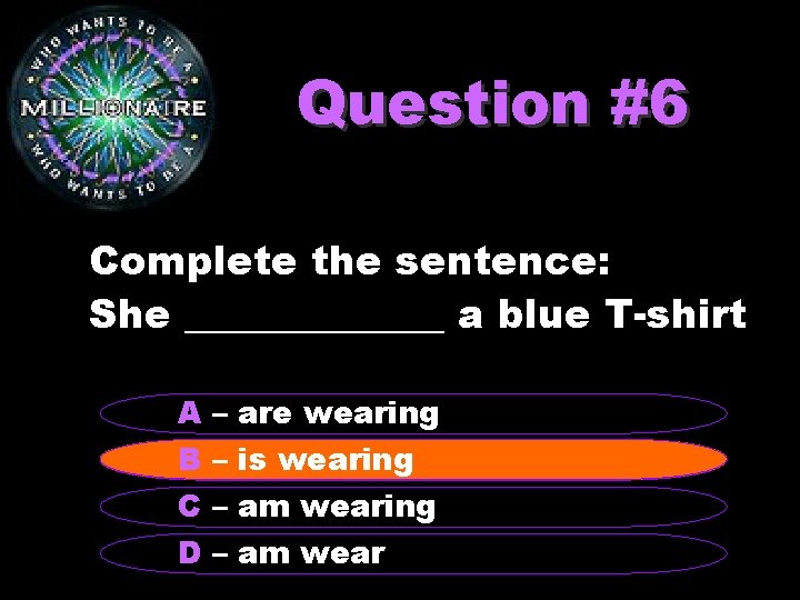 Question #6 Complete the sentence: She _______ a blue T-shirt A B C D