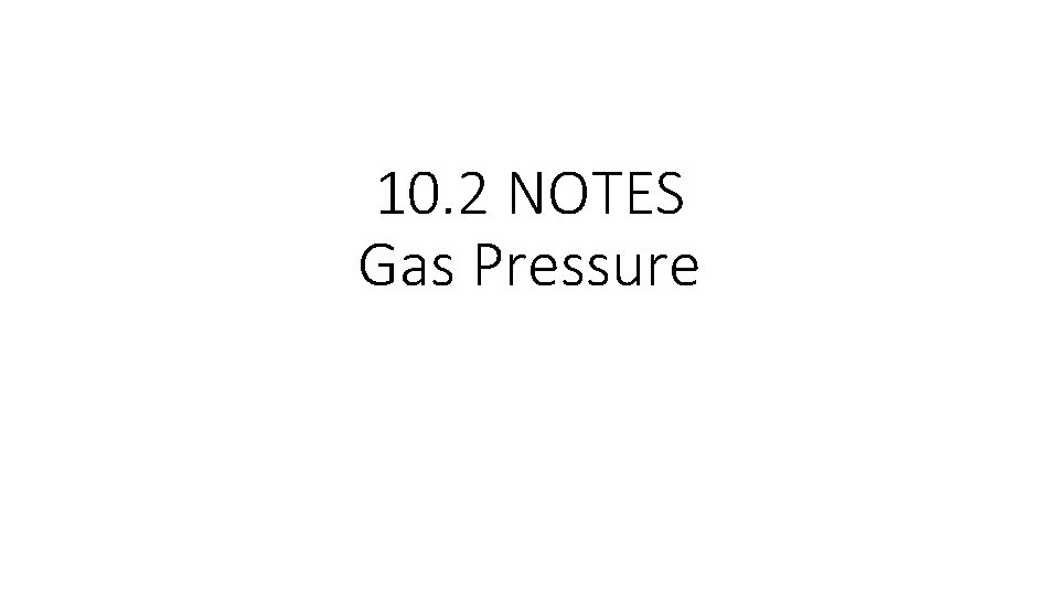 10. 2 NOTES Gas Pressure 