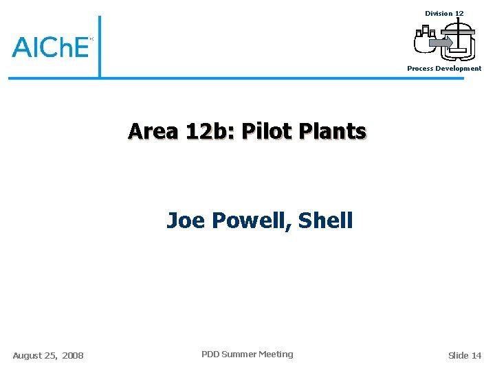 Division 12 Process Development Area 12 b: Pilot Plants Joe Powell, Shell August 25,