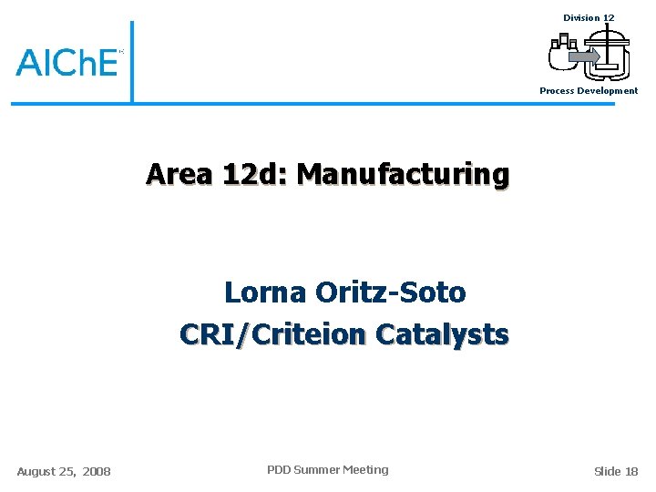 Division 12 Process Development Area 12 d: Manufacturing Lorna Oritz-Soto CRI/Criteion Catalysts August 25,