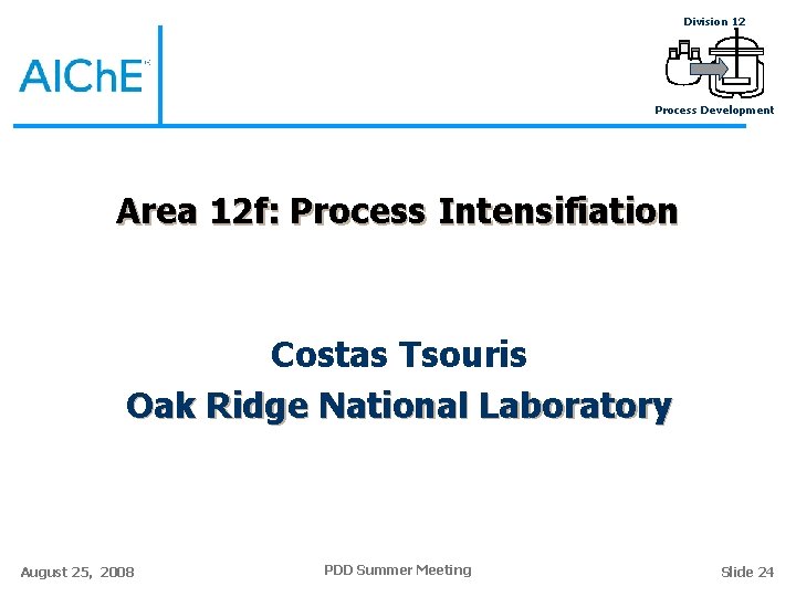 Division 12 Process Development Area 12 f: Process Intensifiation Costas Tsouris Oak Ridge National