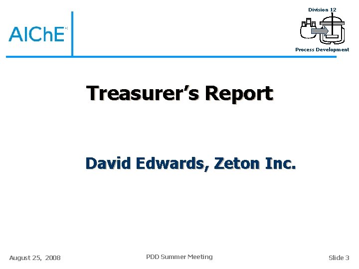 Division 12 Process Development Treasurer’s Report David Edwards, Zeton Inc. August 25, 2008 PDD