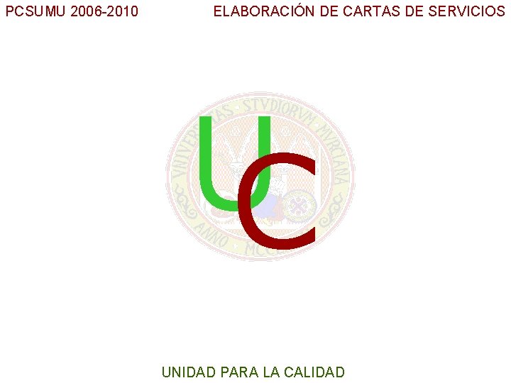 PCSUMU 2006 -2010 ELABORACIÓN DE CARTAS DE SERVICIOS UC UNIDAD PARA LA CALIDAD 