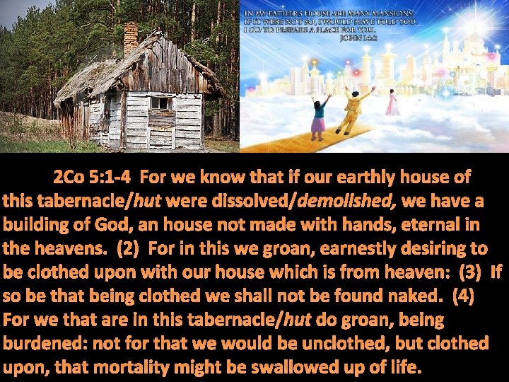 2 Co 5: 1 -4 For we know that if our earthly house of