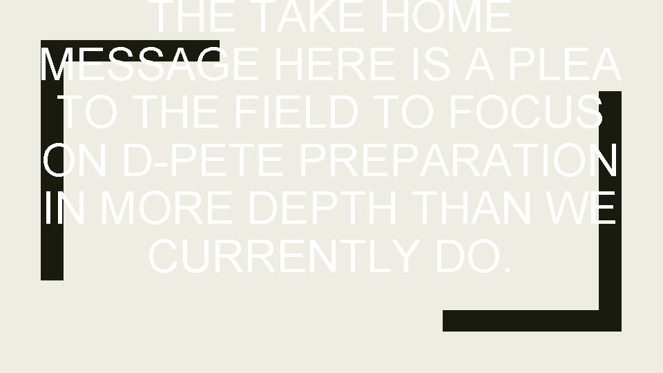 THE TAKE HOME MESSAGE HERE IS A PLEA TO THE FIELD TO FOCUS ON