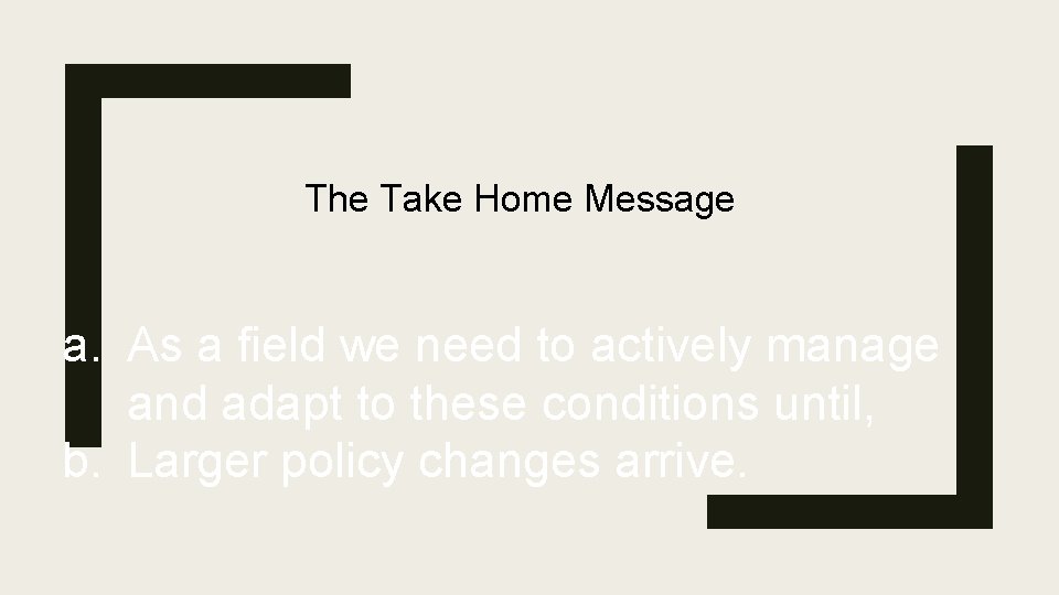 The Take Home Message a. As a field we need to actively manage and