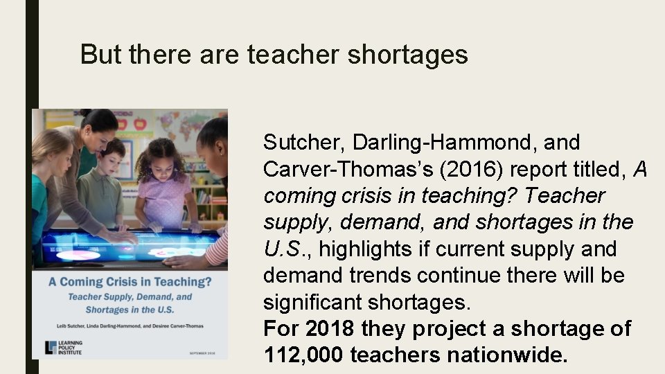 But there are teacher shortages Sutcher, Darling-Hammond, and Carver-Thomas’s (2016) report titled, A coming